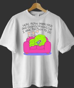 Here Again Paralyzed And Doomscrolling Cuz I Have Too Much To Do Shirt Here Again Paralyzed And Doomscrolling Cuz I Have Too Much To Do Shirt