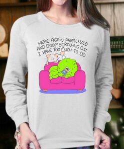 Here Again Paralyzed And Doomscrolling Cuz I Have Too Much To Do Shirt 3 Here Again Paralyzed And Doomscrolling Cuz I Have Too Much To Do Shirt 4