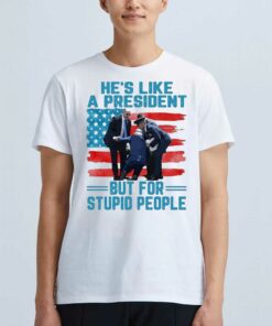 Hes Like A President But For Stupid People Shirt Hes Like A President But For Stupid People Shirt