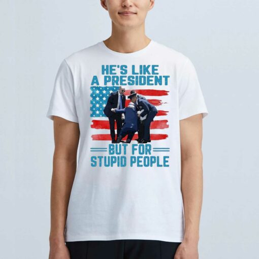 Hes Like A President But For Stupid People Shirt