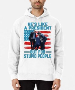 Hes Like A President But For Stupid People Shirt 3