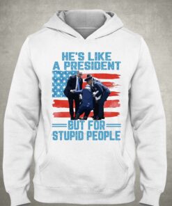 He's Like A President But For Stupid People T-shirt 2 Hes Like A President But For Stupid People T shirt 3