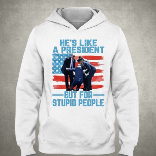 He’s Like A President But For Stupid People T-shirt