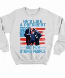 He's Like A President But For Stupid People T-shirt 3 Hes Like A President But For Stupid People T shirt 4