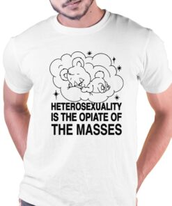 Heterosexuality Is The Opiate Of The Masses Shirt Heterosexuality Is The Opiate Of The Masses Shirt