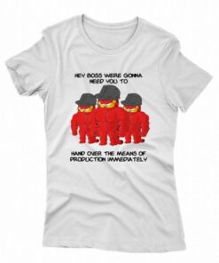 Hey Boss Were Gonna Need You To Hand Over The Means T-shirt Hey Boss Were Gonna Need You To Hand Over The Means T-shirt