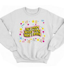 Hey Mom What Time Was I Born T-shirt 3 Hey Mom What Time Was I Born T shirt 4