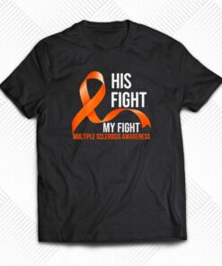 His Fight My Fight Multiple Sclerosis Awareness Shirt His Fight My Fight Multiple Sclerosis Awareness Shirt