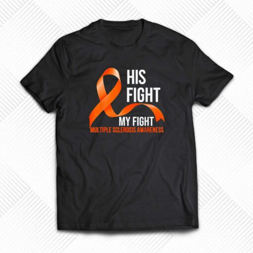 His Fight My Fight Multiple Sclerosis Awareness Shirt