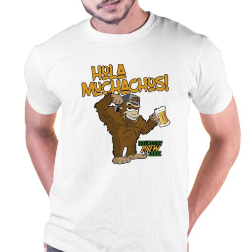 Hola Muchachos Squatchy Brew Dude Shirt