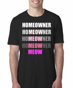 Homeowner Homeowner Homeowner Homeowner Meow T-shirt Homeowner Homeowner Homeowner Homeowner Meow T-shirt