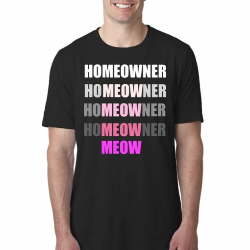 Homeowner Homeowner Homeowner Homeowner Meow T-shirt