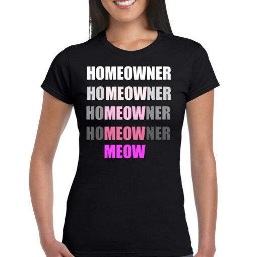 Homeowner Homeowner Homeowner Homeowner Meow T-shirt