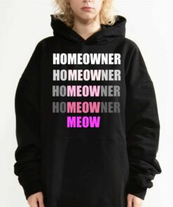 Homeowner Homeowner Homeowner Homeowner Meow T-shirt 2 Homeowner Homeowner Homeowner Homeowner Meow T shirt 3