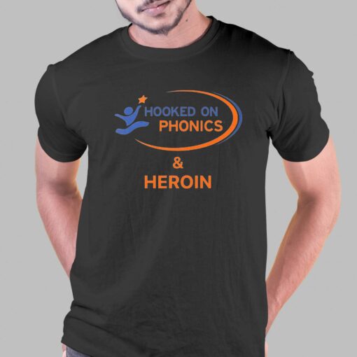 Hooked On Phonics And Heroin Shirt