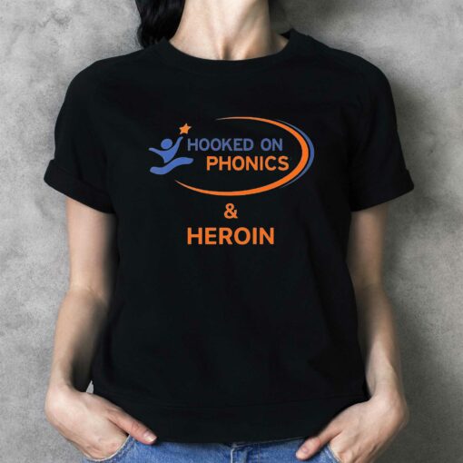 Hooked On Phonics And Heroin Shirt