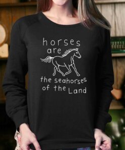 Horses Are The Seahorses Of The Land T-shirt 3 Horses Are The Seahorses Of The Land T shirt 4