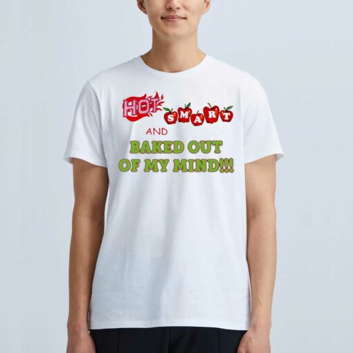 Hot Smart And Baked Out Of My Mind Shirt