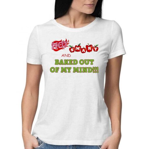 Hot Smart And Baked Out Of My Mind Shirt