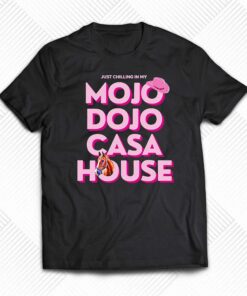 House Just Chilling In My Mojo Dojo Casa Shirt House Just Chilling In My Mojo Dojo Casa Shirt