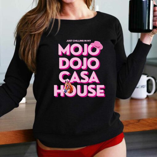 House Just Chilling In My Mojo Dojo Casa Shirt