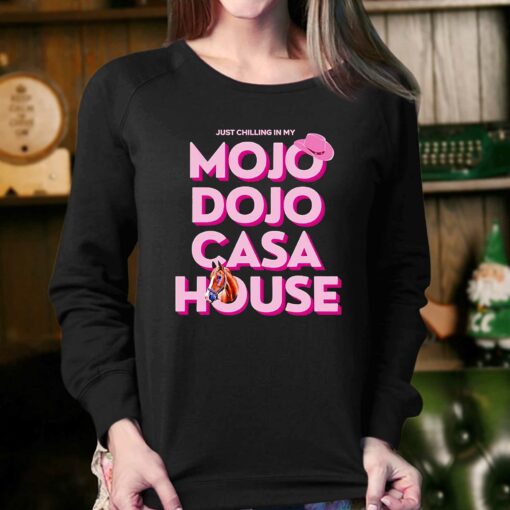 House Just Chilling In My Mojo Dojo Casa Shirt