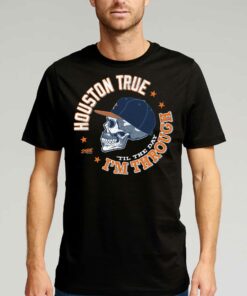 Houston True I’m Through Til The Day T-shirt Houston True I’m Through Til The Day T-shirt