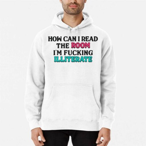 How Can I Read The Room I’m Fucking Illiterate T-shirt