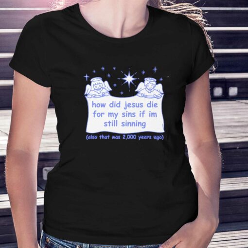 How Did Jesus Die For My Sins If I’m Still Sinning T-shirt