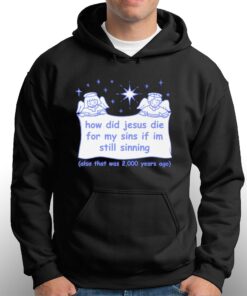 How Did Jesus Die For My Sins If Im Still Sinning T shirt 3