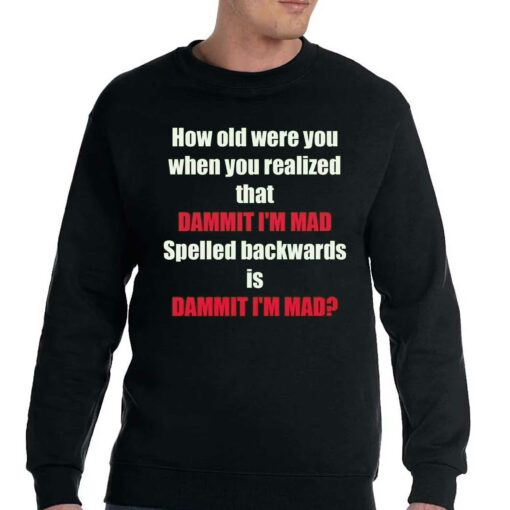 How Old Were You When You Realized That Dammit I’m Mad T-shirt