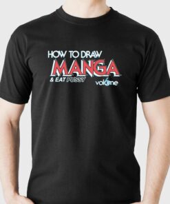 How To Draw Manga And Eat Pussy Shirt How To Draw Manga And Eat Pussy Shirt