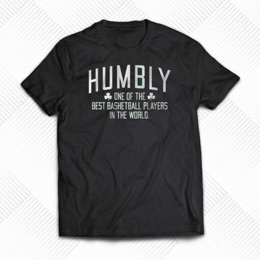 Humbly One Of The Best Basketball Players In The World T-shirt