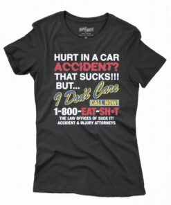 Hurt In A Car Accident That Sucks But I Don’t Care Call Now 1-800 Eat Shit Shirt Hurt In A Car Accident That Sucks But I Don’t Care Call Now 1-800 Eat Shit Shirt
