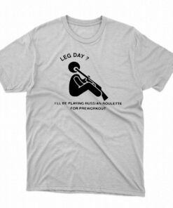 Hvyapprl Merch Leg Day I’ll Be Playing Russian Roulette For Preworkout T-shirt Hvyapprl Merch Leg Day I’ll Be Playing Russian Roulette For Preworkout T-shirt