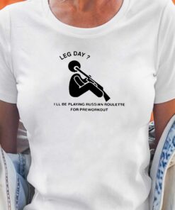 Hvyapprl Merch Leg Day I’ll Be Playing Russian Roulette For Preworkout T-shirt Hvyapprl Merch Leg Day I’ll Be Playing Russian Roulette For Preworkout T-shirt