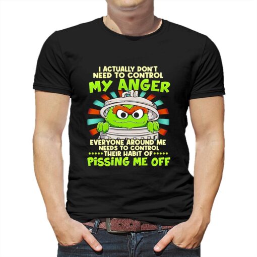 I Actually Dont Need To Control My Anger Pissing Me Off Sesame Shirt