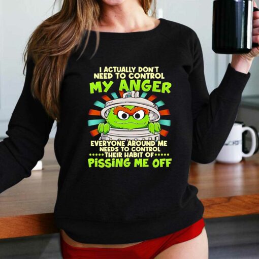 I Actually Dont Need To Control My Anger Pissing Me Off Sesame Shirt