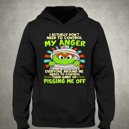 I Actually Dont Need To Control My Anger Pissing Me Off Sesame Shirt