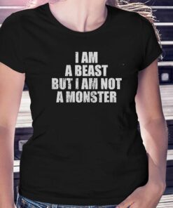 I Am A Beast But I Am Not A Monster Shirt I Am A Beast But I Am Not A Monster Shirt