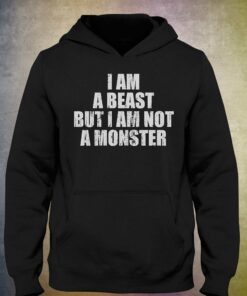 I Am A Beast But I Am Not A Monster Shirt 2 I Am A Beast But I Am Not A Monster Shirt 3