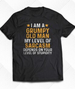 I Am A Grumpy Old Man My Level Of Sarcasm Depends On Your Level Of Stupidity T-shirt I Am A Grumpy Old Man My Level Of Sarcasm Depends On Your Level Of Stupidity T-shirt