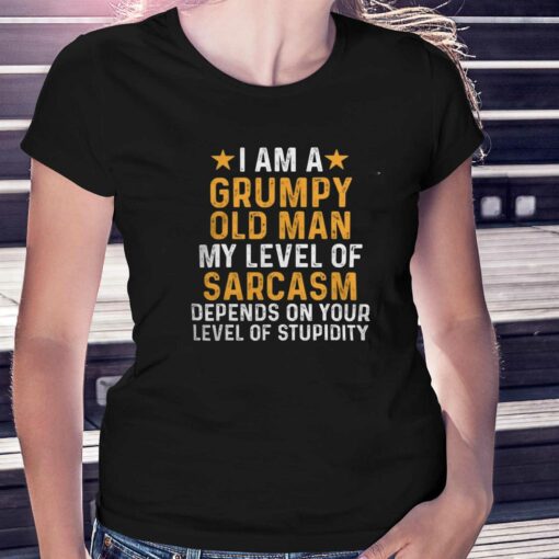 I Am A Grumpy Old Man My Level Of Sarcasm Depends On Your Level Of Stupidity T-shirt