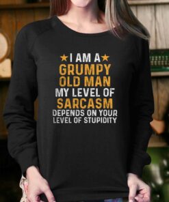 I Am A Grumpy Old Man My Level Of Sarcasm Depends On Your Level Of Stupidity T-shirt 3 I Am A Grumpy Old Man My Level Of Sarcasm Depends On Your Level Of Stupidity T shirt 4