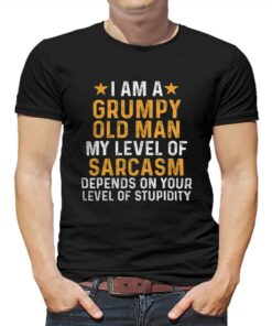 I Am A Grumpy Old Man My Level Of Sarcasm T-shirt I Am A Grumpy Old Man My Level Of Sarcasm T-shirt