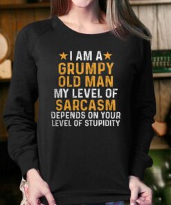 I Am A Grumpy Old Man My Level Of Sarcasm T-shirt 3 I Am A Grumpy Old Man My Level Of Sarcasm T shirt 4