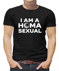 I Am A Homa Sexual T-shirt I Am A Homa Sexual T-shirt