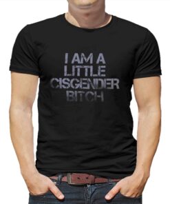 I Am A Little Cisgender Bitch Shirt I Am A Little Cisgender Bitch Shirt