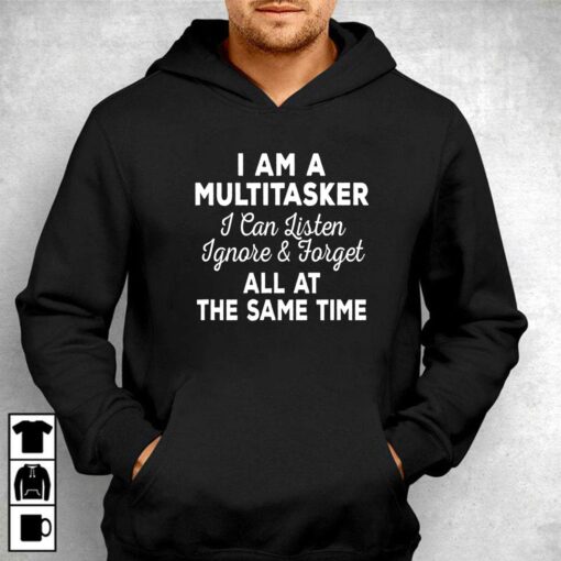 I Am A Multitasker I Can Listen Ignore Forget T-shirt