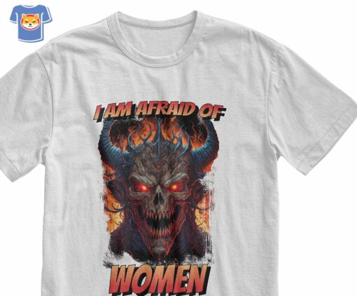 I Am Afraid Of Women T-shirt Funny Meme Shirt Alternative